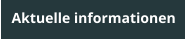 Aktuelle informationen